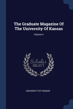 Paperback The Graduate Magazine Of The University Of Kansas; Volume 4 Book