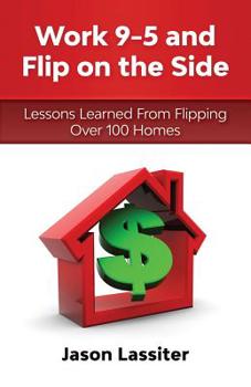 Paperback Work 9-5 and Flip on the Side: What I Learned From Flipping Over 100 Homes Book
