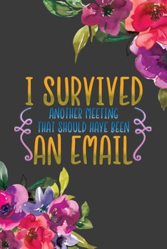I Survived Another Meeting That Should Have Been An Email: Water Color Floral Funny Quotes Lined Notebook