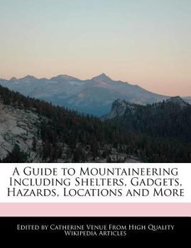 A Guide to Mountaineering Including Shelters, Gadgets, Hazards, Locations and More