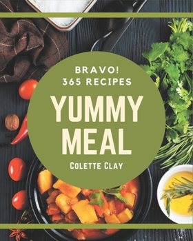 Paperback Bravo! 365 Yummy Meal Recipes: Not Just a Yummy Meal Cookbook! Book