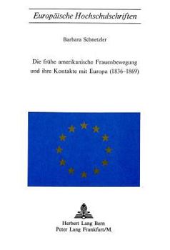 Die Fruehe Amerikanische Frauenbewegung Und Ihre Kontakte Mit Europa (1836-1869)