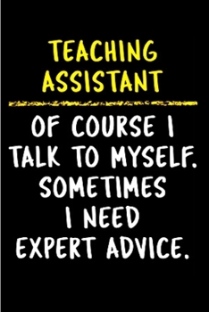 Paperback Teaching assistant of course I talk to myself. Sometimes I need expert advice: Teaching Assistant Notebook journal Diary Cute funny humorous blank lin Book