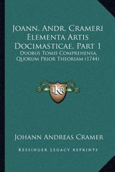 Paperback Joann. Andr. Crameri Elementa Artis Docimasticae, Part 1: Duobus Tomis Comprehensa, Quorum Prior Theoriam (1744) [Latin] Book