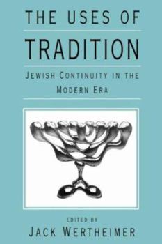The Uses of Tradition: Jewish Continuity in the Modern Era (Jewish Theological Seminary of America)
