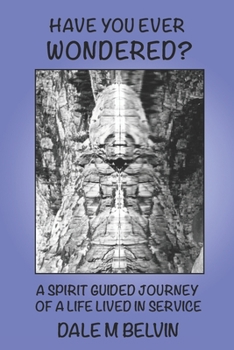 Paperback Have You Ever Wondered?: A Spirit Guided Journey of a Life Lived in Service Book