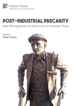 Hardcover Post-Industrial Precarity: New Ethnographies of Urban Lives in Uncertain Times [Hardback, Premium Color] Book
