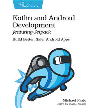 Paperback Kotlin and Android Development Featuring Jetpack: Build Better, Safer Android Apps Book