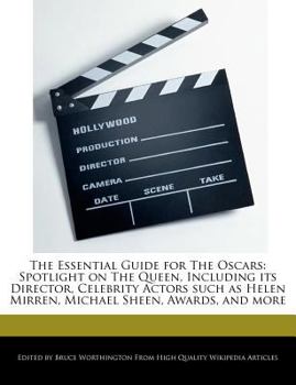 The Essential Guide for the Oscars : Spotlight on the Queen, Including Its Director, Celebrity Actors Such As Helen Mirren, Michael Sheen, Awards, And