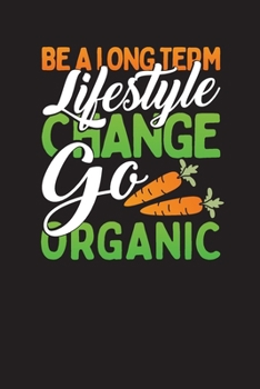 Be A Long Term Lifestyle Change Go Organic: Weekly Meal Planner and Grocery List Journal (Organic Meal Planner)