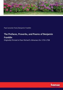 Paperback The Prefaces, Proverbs, and Poems of Benjamin Franklin: Originally Printed in Poor Richard's Almanacs for 1733-1758 Book