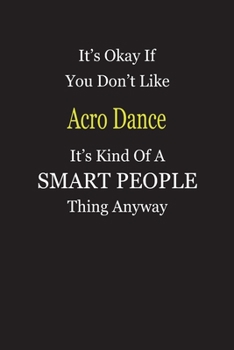 It's Okay If You Don't Like Acro Dance It's Kind Of A Smart People Thing Anyway: Blank Lined Notebook Journal Gift Idea