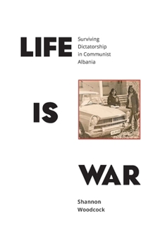 Paperback Life is War: Surviving Dictatorship in Communist Albania Book