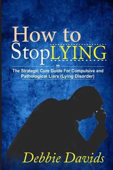 Paperback How to Stop Lying: The Strategic Cure Guide for Compulsive and Pathological Liars (Lying Disorder) Book