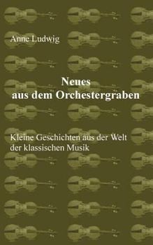 Paperback Neues aus dem Orchestergraben: Kleine Geschichten aus der Welt der Klassischen Musik [German] Book