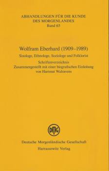 Wolfram Eberhard (1909-1989). Sinologe, Ethnologe, Soziologe Und Folklorist: Schriftenverzeichnis Zusammengestellt Mit Einer Biografischen Einleitung