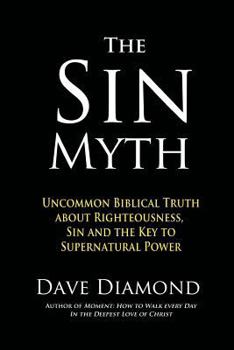 Paperback The Sin Myth: Uncommon Biblical Truth about Righteousness, Sin and the Key to Supernatural Power Book