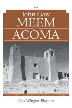 John Gaw Meem at Acoma Pueblo: The Restoration of San Esteban del Rey Mission