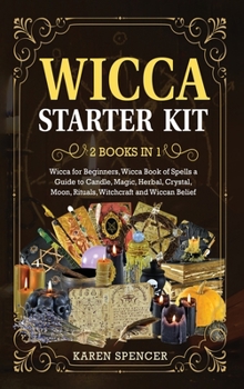 Hardcover Wicca Starter Kit (2 Books in 1): Wicca Book of Spells a Guide to Candle, Magic, Herbal, Crystal, Moon, Rituals, Witchcraft and Wiccan Belief Book