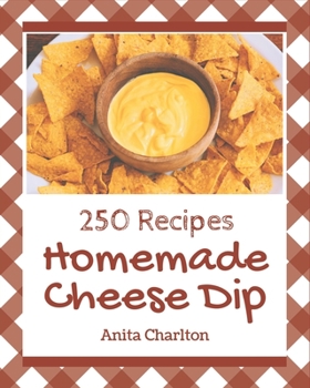Paperback 250 Homemade Cheese Dip Recipes: Make Cooking at Home Easier with Cheese Dip Cookbook! Book