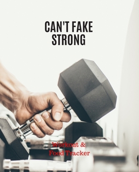 Can't Fake Strong, Workout & Food Tracker: Inspirational Quote on the cover of this Daily Workout & Food Journal / Notebook / Diary, 90 Day 190 pages ... Meal Progress Tracker For a Better You.