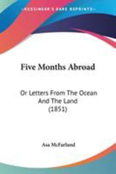 Paperback Five Months Abroad: Or Letters From The Ocean And The Land (1851) Book