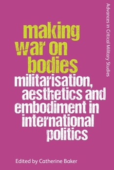 Paperback Making War on Bodies: Militarisation, Aesthetics and Embodiment in International Politics Book