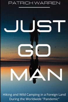 Paperback Just Go Man: Hiking and Wild Camping in a Foreign Land During the Worldwide Pandemic Book