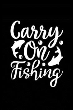 Carry On Fishing: Fishing Record Log Book Notebook Journal for Fishermen to Write in Details of Fishing Trip, Activities Record Diary, Gift for Men, ... 9 inch with 120 Pages (Fishing Activity Logs)