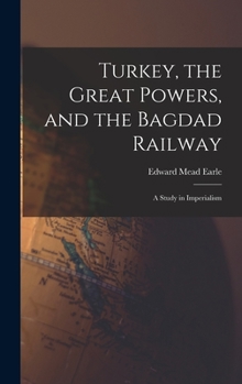 Hardcover Turkey, the Great Powers, and the Bagdad Railway: A Study in Imperialism Book