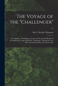 Paperback The Voyage of the "Challenger": The Atlantic: a Preliminary Account of the General Results of the Exploring Voyage of H.M.S. "Challenger" During the Y Book