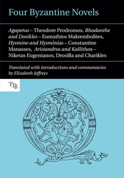 Paperback Four Byzantine Novels: Agapetus - Theodore Prodromos; Rhodanthe and Dosikles - Eumathios Makrembolites; Hysmine and Hysminias - Constantine Manasses; Book