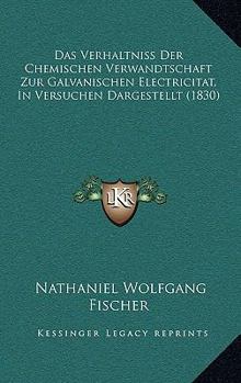 Das Verhältniss der chemischen Verwandtschaft zur galvanischen Elektricität