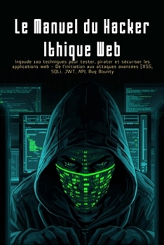 Paperback Le Manuel du Hacker Éthique Web: 100 techniques pour tester, pirater et sécuriser les applications web - De l'initiation aux attaques avancées (XSS, S [French] Book