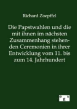 Paperback Die Papstwahlen und die mit ihnen im nächsten Zusammenhang stehenden Ceremonien in ihrer Entwicklung vom 11. bis zum 14. Jahrhundert [German] Book