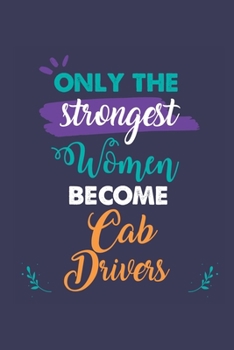 Paperback Only the Strongest Women Become Cab Drivers: A 6x9 Inch Softcover Diary Notebook With 110 Blank Lined Pages. Journal for Cab Drivers and Perfect as a Book