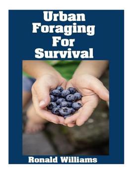 Paperback Urban Foraging For Survival: The Ultimate Beginner's Guide On How To Find and Eat Edible Plants In Your City Book