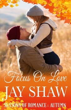 Focus on Love - Book #1 of the Seasons Of Romance