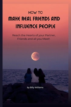 Paperback How to Make Real Friends and Influence People: Reach the Hearts of your Partner, Friends and all you Meet! Book