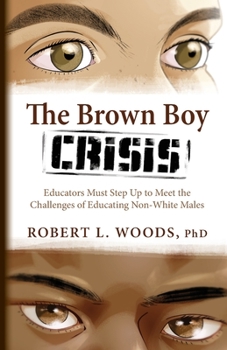 Paperback The Brown Boy Crisis: Educators Must Step Up to Meet the Challenges of Educating Non-White Males Book