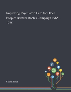 Improving Psychiatric Care for Older People: Barbara Robb's Campaign 1965-1975