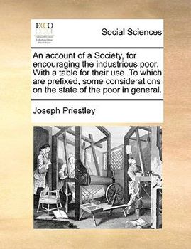 Paperback An Account of a Society, for Encouraging the Industrious Poor. with a Table for Their Use. to Which Are Prefixed, Some Considerations on the State of Book