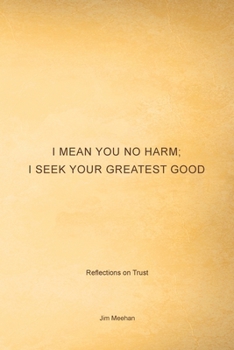 Paperback I Mean You No Harm; I Seek Your Greatest Good: Reflections on Trust Book