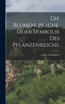 Hardcover Die Blumensprache, oder Symbolik des Pflanzenreichs. [German] Book