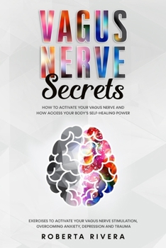 Paperback Vagus Nerve Secrets: How to Activate Your Vagus Nerve and How Access Your Body's Self- Healing Power. Exercises to Activate Your Nervous Sy Book