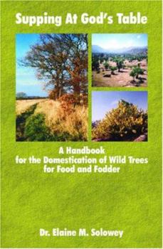 Paperback Supping At God's Table: A Handbook for the Domestication of Wild Trees for Food and Fodder Book