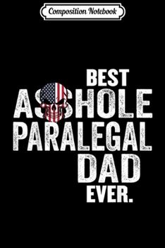 Composition Notebook: Best Asshole Paralegal Dad Ever Funny  Men Journal/Notebook Blank Lined Ruled 6x9 100 Pages
