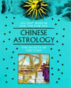 Ancient Wisdom For The New Age: Chinese Astrology: The Secrets Of The Stars - Book  of the Ancient wisdom for the New Age