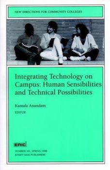New Directions for Community Colleges, Integrating Technology on Campus: Human Sensibilities and Technical Possibilities, No. 101 Spring 1998, Vol. 101
