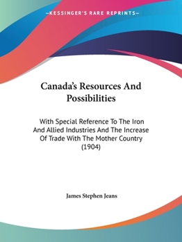 Paperback Canada's Resources And Possibilities: With Special Reference To The Iron And Allied Industries And The Increase Of Trade With The Mother Country (1904 Book